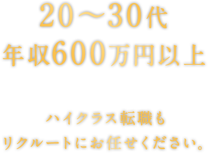 ２０代、６００万円以上 ハイクラス転職もリクルートにお任せください。